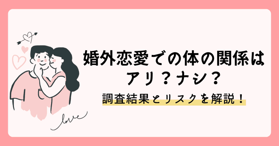婚外恋愛での体の関係は、アリ？ナシ？調査結果とリスクを解説！