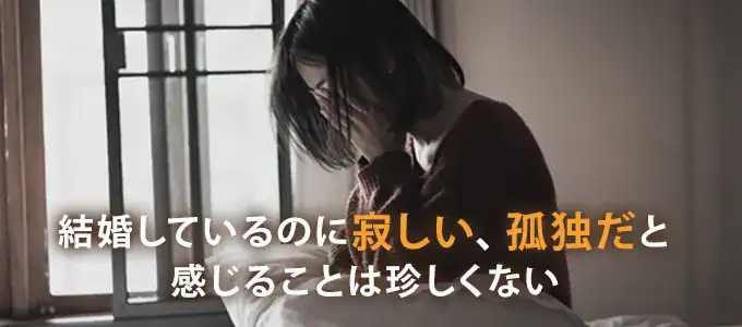 結婚しているのに寂しいと感じることはある？